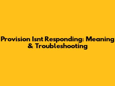 Provision Isn't Responding: Meaning & Troubleshooting