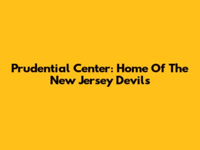 Prudential Center: Home Of The New Jersey Devils