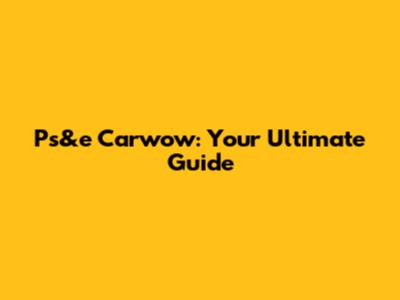 Ps&e Carwow: Your Ultimate Guide