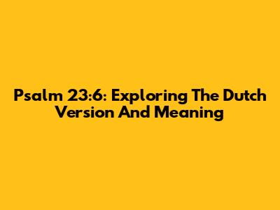 Psalm 23:6: Exploring The Dutch Version And Meaning