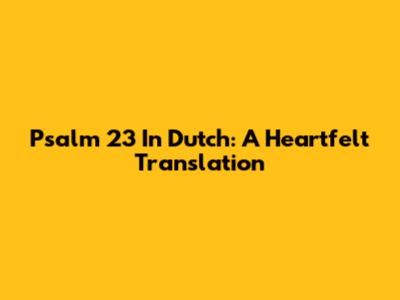Psalm 23 In Dutch: A Heartfelt Translation