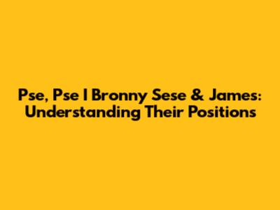 Pse, Pse I Bronny Sese & James: Understanding Their Positions