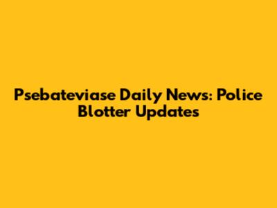 Psebateviase Daily News: Police Blotter Updates