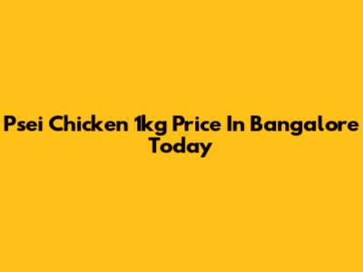 Psei Chicken 1kg Price In Bangalore Today