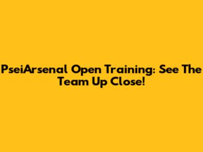 PseiArsenal Open Training: See The Team Up Close!