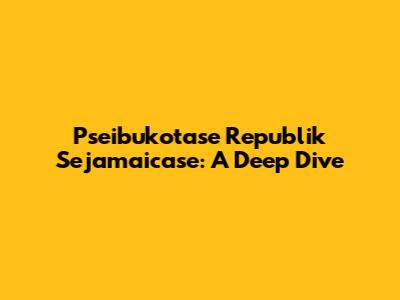 Pseibukotase Republik Sejamaicase: A Deep Dive