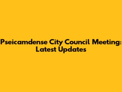 Pseicamdense City Council Meeting: Latest Updates
