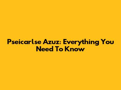 Pseicarlse Azuz: Everything You Need To Know