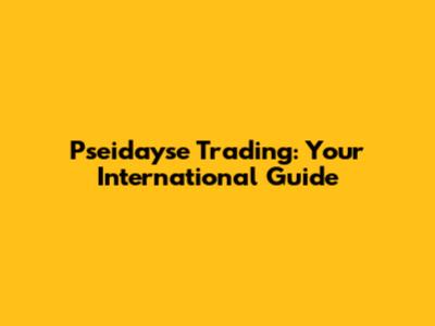 Pseidayse Trading: Your International Guide