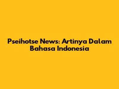 Pseihotse News: Artinya Dalam Bahasa Indonesia