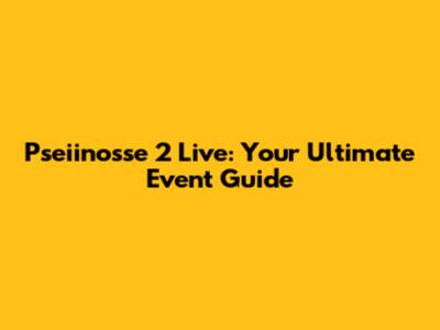 Pseiinosse 2 Live: Your Ultimate Event Guide