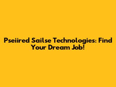 Pseiired Sailse Technologies: Find Your Dream Job!