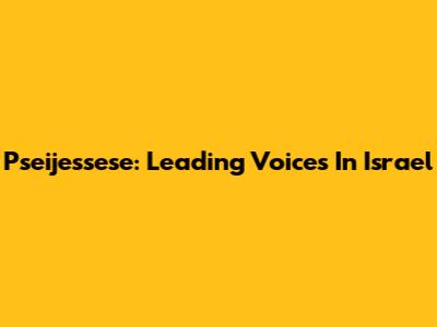 Pseijessese: Leading Voices In Israel