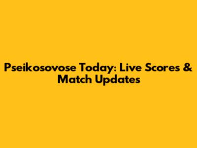 Pseikosovose Today: Live Scores & Match Updates