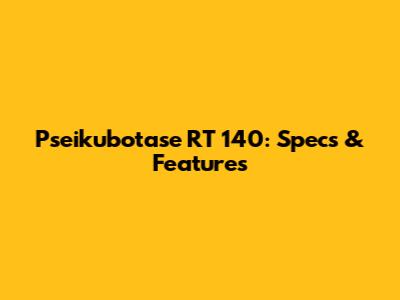 Pseikubotase RT 140: Specs & Features