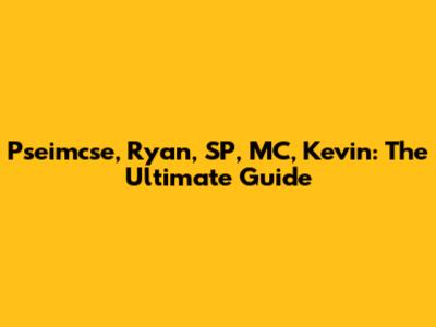 Pseimcse, Ryan, SP, MC, Kevin: The Ultimate Guide