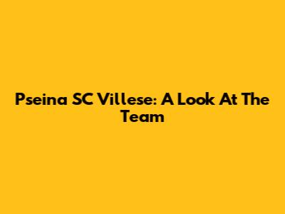 Pseina SC Villese: A Look At The Team