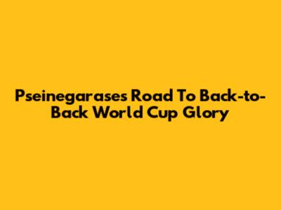 Pseinegarase's Road To Back-to-Back World Cup Glory
