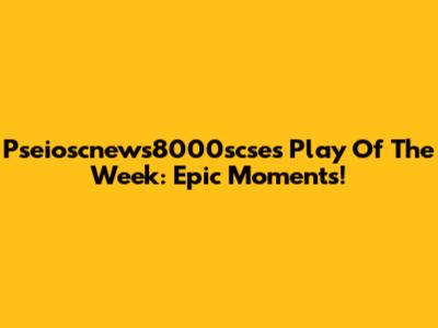 Pseioscnews8000scse's Play Of The Week: Epic Moments!