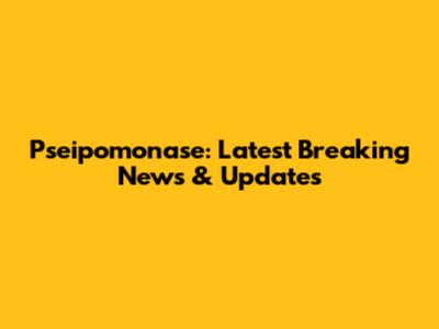 Pseipomonase: Latest Breaking News & Updates