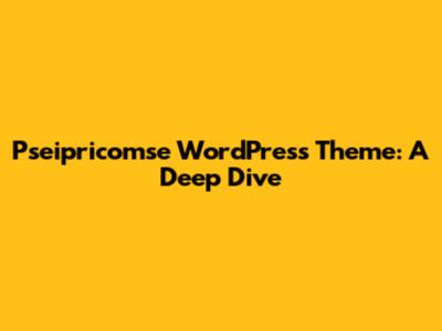 Pseipricomse WordPress Theme: A Deep Dive