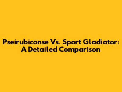 Pseirubiconse Vs. Sport Gladiator: A Detailed Comparison