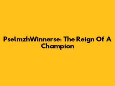 PselmzhWinnerse: The Reign Of A Champion
