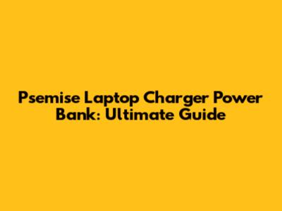 Psemise Laptop Charger Power Bank: Ultimate Guide