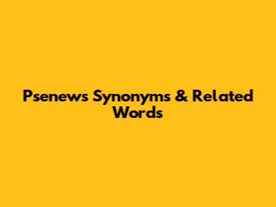Psenews Synonyms & Related Words