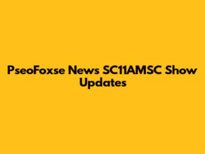 PseoFoxse News SC11AMSC Show Updates