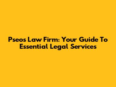 Pseos Law Firm: Your Guide To Essential Legal Services
