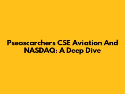 Pseoscarchers CSE Aviation And NASDAQ: A Deep Dive