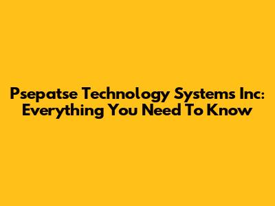 Psepatse Technology Systems Inc: Everything You Need To Know