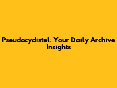 Pseudocydistel: Your Daily Archive Insights
