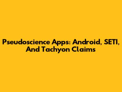 Pseudoscience Apps: Android, SETI, And Tachyon Claims
