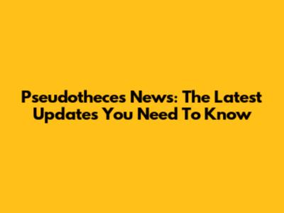 Pseudotheces News: The Latest Updates You Need To Know