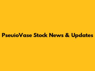 PseuioVase Stock News & Updates