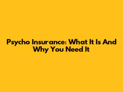 Psycho Insurance: What It Is And Why You Need It