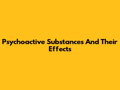 Psychoactive Substances And Their Effects