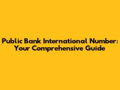 Public Bank International Number: Your Comprehensive Guide