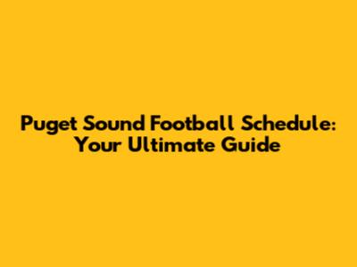 Puget Sound Football Schedule: Your Ultimate Guide