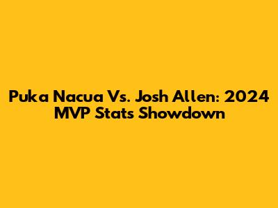 Puka Nacua Vs. Josh Allen: 2024 MVP Stats Showdown