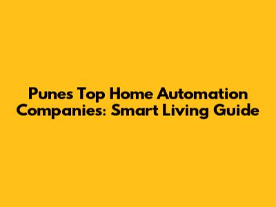 Pune's Top Home Automation Companies: Smart Living Guide