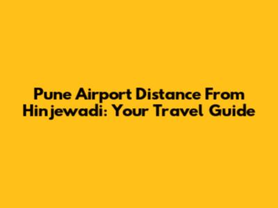 Pune Airport Distance From Hinjewadi: Your Travel Guide