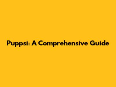 Puppsi: A Comprehensive Guide