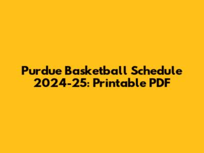 Purdue Basketball Schedule 2024-25: Printable PDF