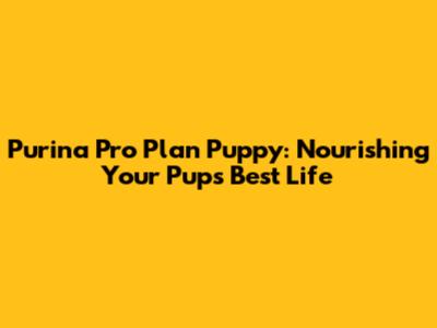 Purina Pro Plan Puppy: Nourishing Your Pup's Best Life
