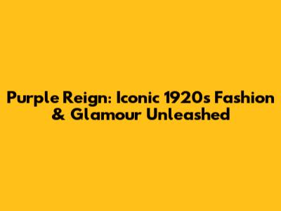 Purple Reign: Iconic 1920s Fashion & Glamour Unleashed