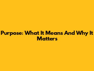 Purpose: What It Means And Why It Matters
