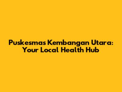 Puskesmas Kembangan Utara: Your Local Health Hub